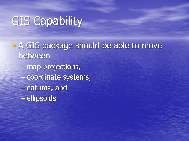 GIS Capability • A GIS package should be able to move between – map