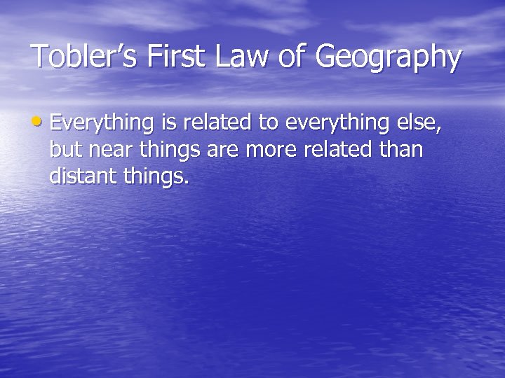 Tobler’s First Law of Geography • Everything is related to everything else, but near