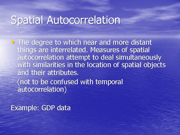 Spatial Autocorrelation • The degree to which near and more distant things are interrelated.