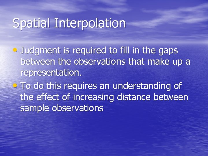 Spatial Interpolation • Judgment is required to fill in the gaps between the observations