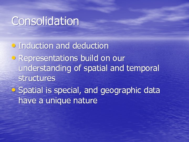 Consolidation • Induction and deduction • Representations build on our understanding of spatial and
