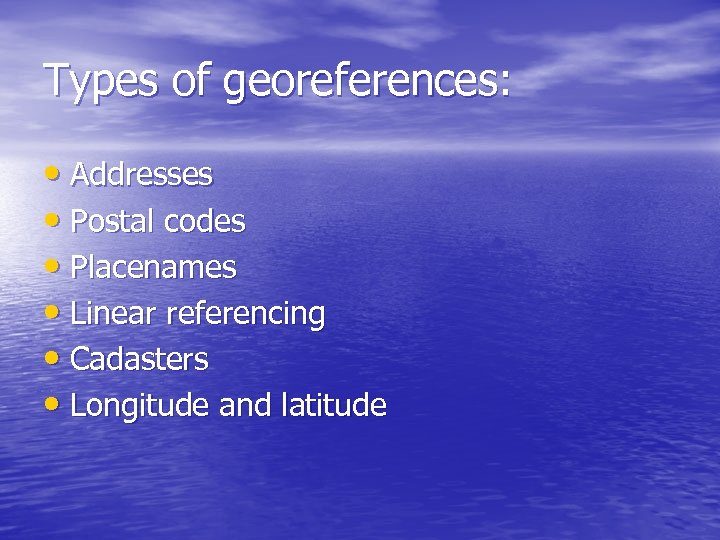 Types of georeferences: • Addresses • Postal codes • Placenames • Linear referencing •