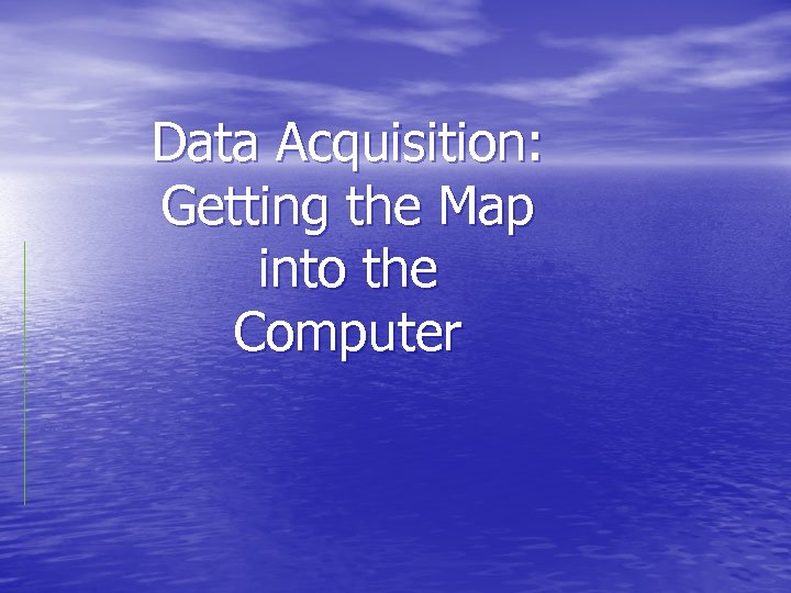 Data Acquisition: Getting the Map into the Computer 