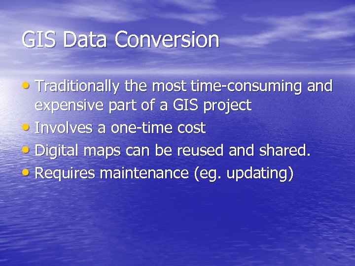GIS Data Conversion • Traditionally the most time-consuming and expensive part of a GIS