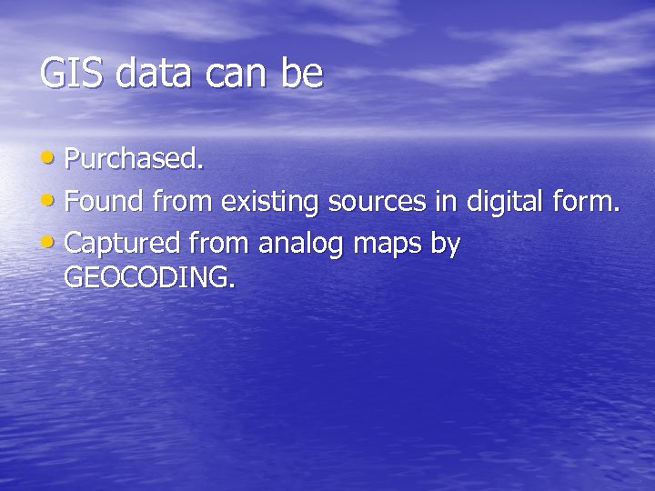 GIS data can be • Purchased. • Found from existing sources in digital form.