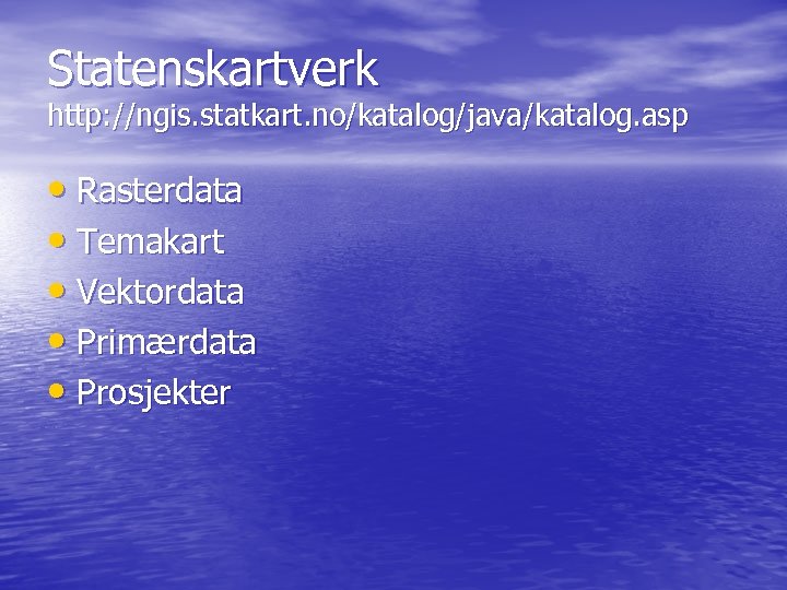 Statenskartverk http: //ngis. statkart. no/katalog/java/katalog. asp • Rasterdata • Temakart • Vektordata • Primærdata