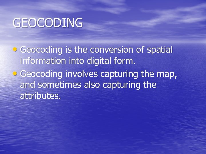 GEOCODING • Geocoding is the conversion of spatial information into digital form. • Geocoding