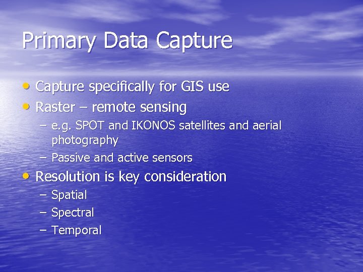 Primary Data Capture • Capture specifically for GIS use • Raster – remote sensing