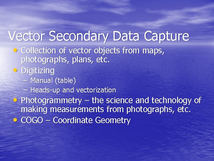 Vector Secondary Data Capture • Collection of vector objects from maps, • photographs, plans,