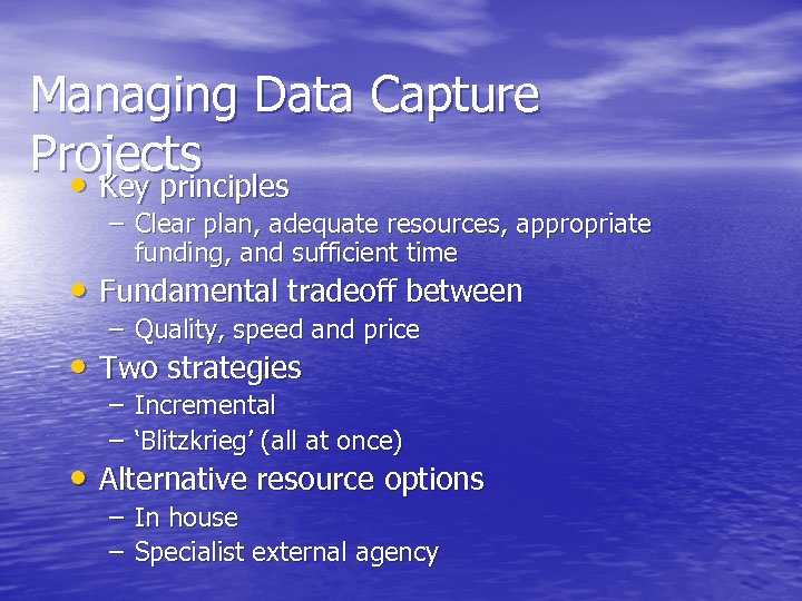 Managing Data Capture Projects • Key principles – Clear plan, adequate resources, appropriate funding,