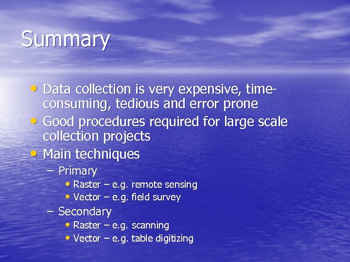 Summary • Data collection is very expensive, time • • consuming, tedious and error