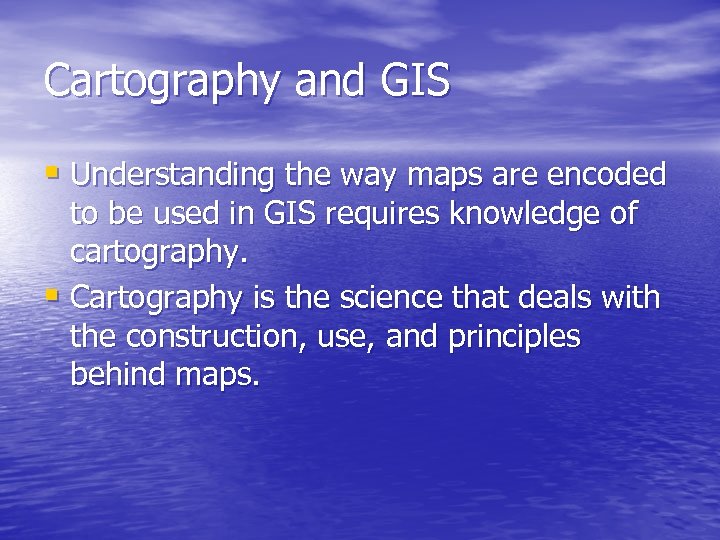 Cartography and GIS § Understanding the way maps are encoded to be used in