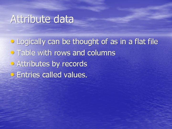 Attribute data • Logically can be thought of as in a flat file •