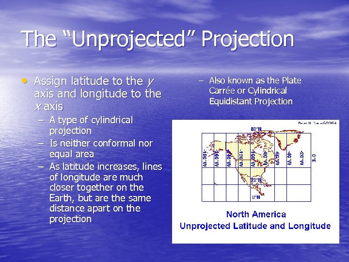 The “Unprojected” Projection • Assign latitude to the y axis and longitude to the