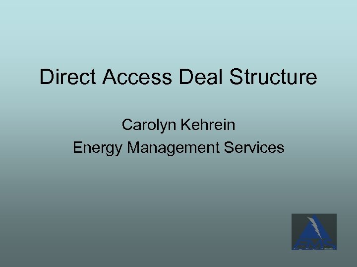 Direct Access Deal Structure Carolyn Kehrein Energy Management Services 