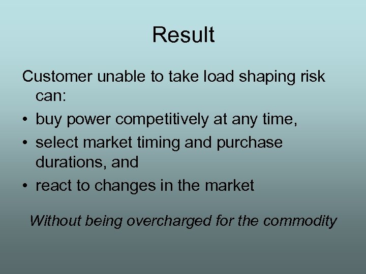 Result Customer unable to take load shaping risk can: • buy power competitively at