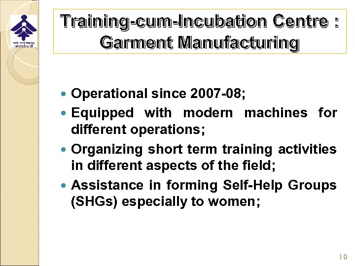 Training-cum-Incubation Centre : Garment Manufacturing Operational since 2007 -08; Equipped with modern machines for