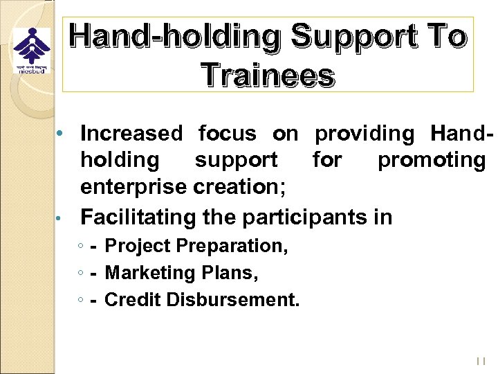 Hand-holding Support To Trainees • Increased focus on providing Handholding support for promoting enterprise