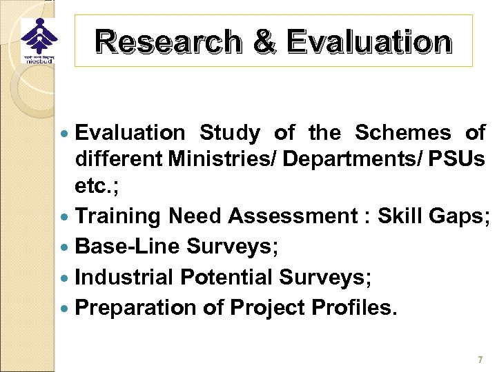 Research & Evaluation Study of the Schemes of different Ministries/ Departments/ PSUs etc. ;