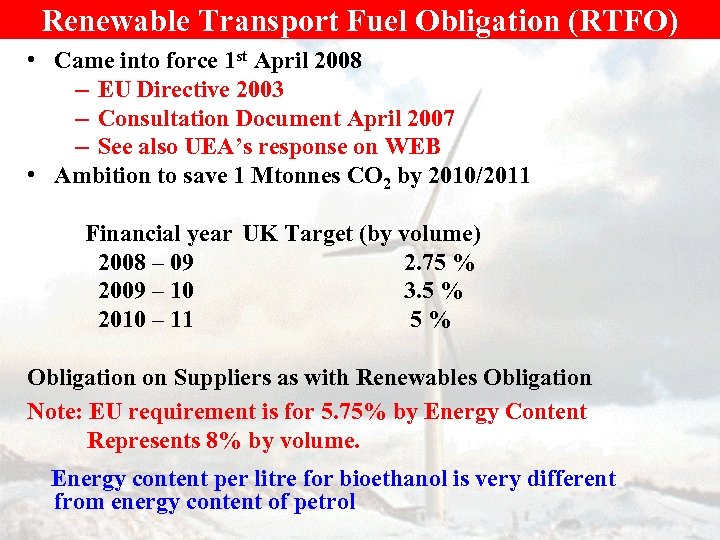 Renewable Transport Fuel Obligation (RTFO) • Came into force 1 st April 2008 –