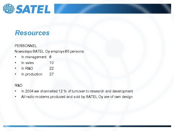 Resources PERSONNEL Nowadays SATEL Oy employs 65 persons: • In management 6 • In