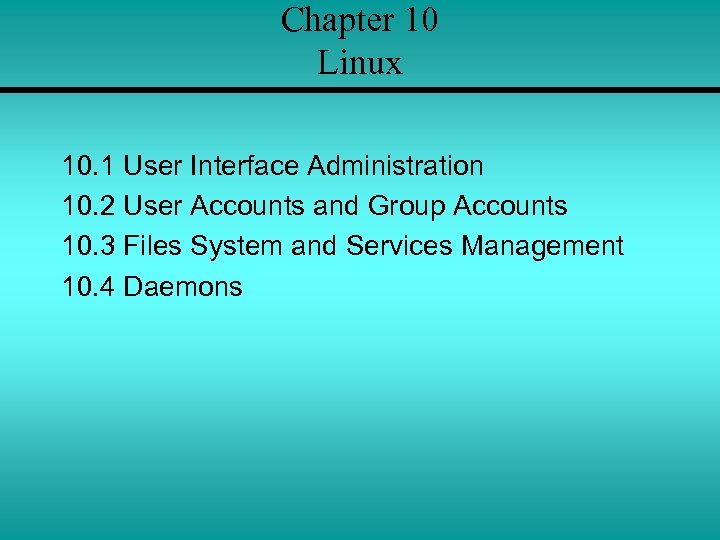 Chapter 10 Linux 10. 1 User Interface Administration 10. 2 User Accounts and Group