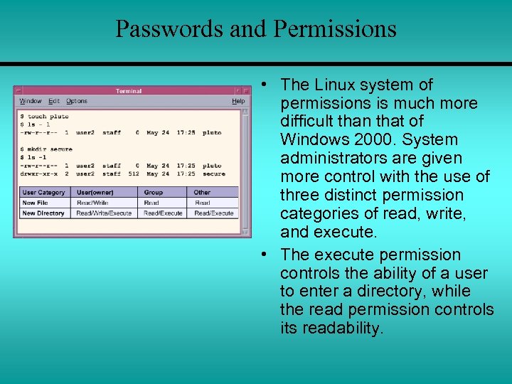 Passwords and Permissions • The Linux system of permissions is much more difficult than