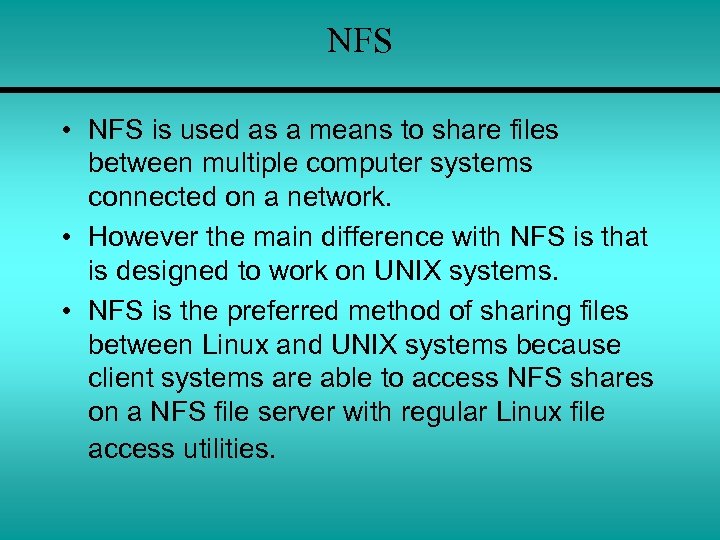 NFS • NFS is used as a means to share files between multiple computer