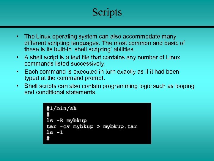 Scripts • The Linux operating system can also accommodate many different scripting languages. The
