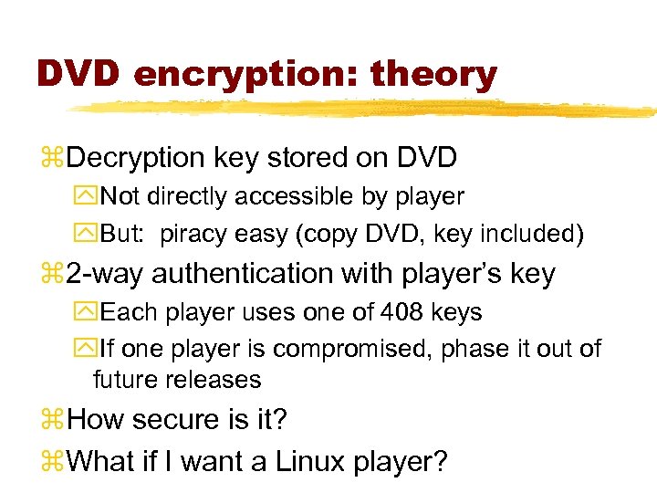 DVD encryption: theory z. Decryption key stored on DVD y. Not directly accessible by