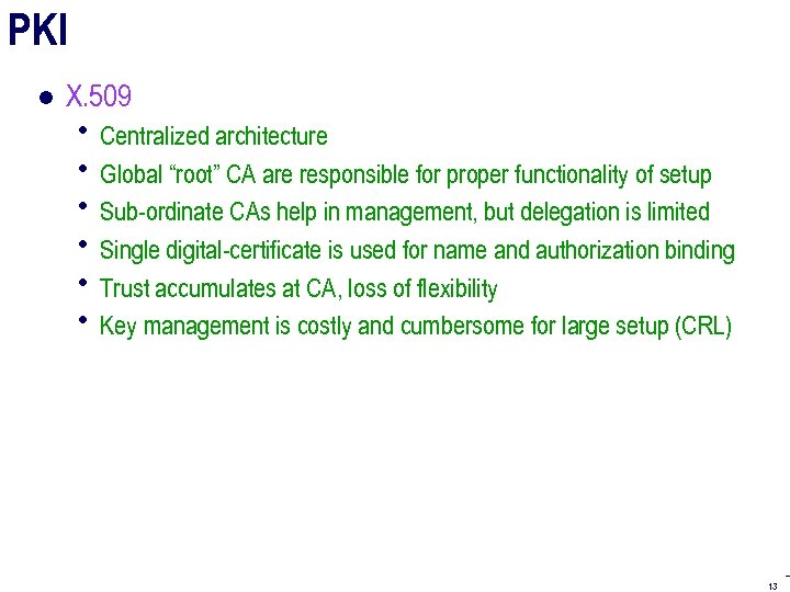 PKI ● X. 509 Centralized architecture Global “root” CA are responsible for proper functionality