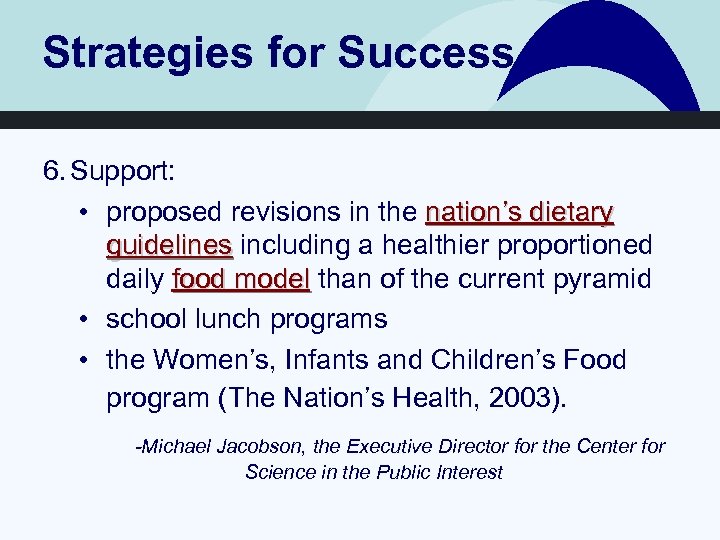 Strategies for Success 6. Support: • proposed revisions in the nation’s dietary guidelines including