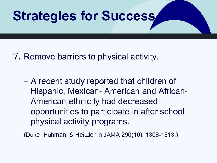 Strategies for Success 7. Remove barriers to physical activity. – A recent study reported
