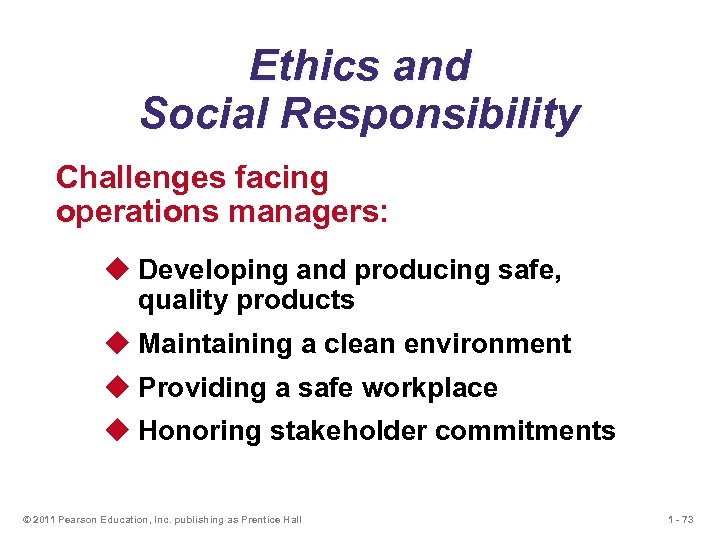 Ethics and Social Responsibility Challenges facing operations managers: u Developing and producing safe, quality
