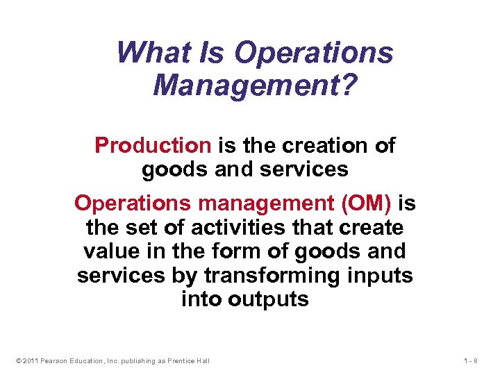 What Is Operations Management? Production is the creation of goods and services Operations management