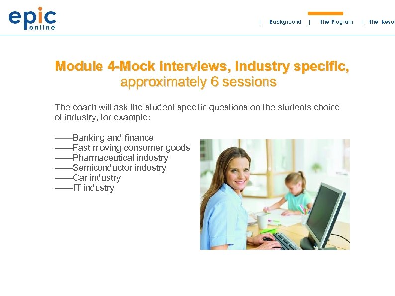 | Background | The Program | The Resul Module 4 -Mock interviews, industry specific,