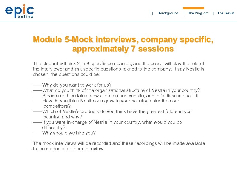 | Background | The Program | Module 5 -Mock interviews, company specific, approximately 7