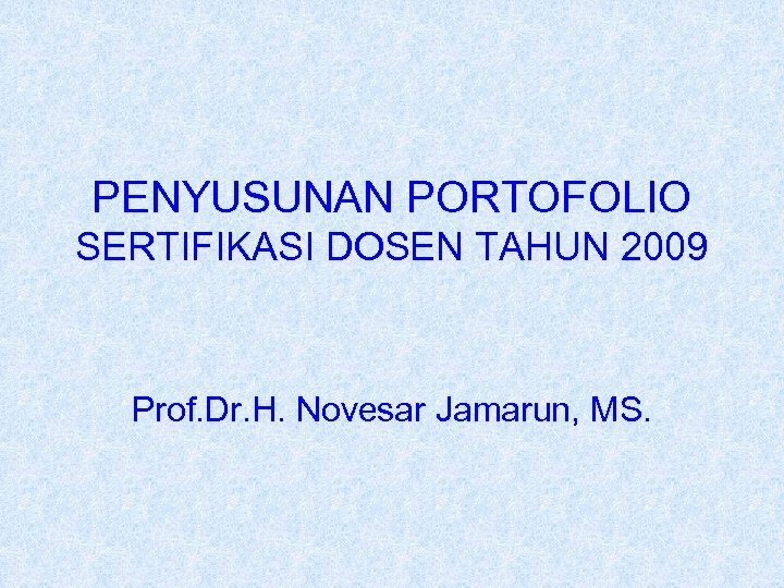 PENYUSUNAN PORTOFOLIO SERTIFIKASI DOSEN TAHUN 2009 Prof. Dr. H. Novesar Jamarun, MS. 