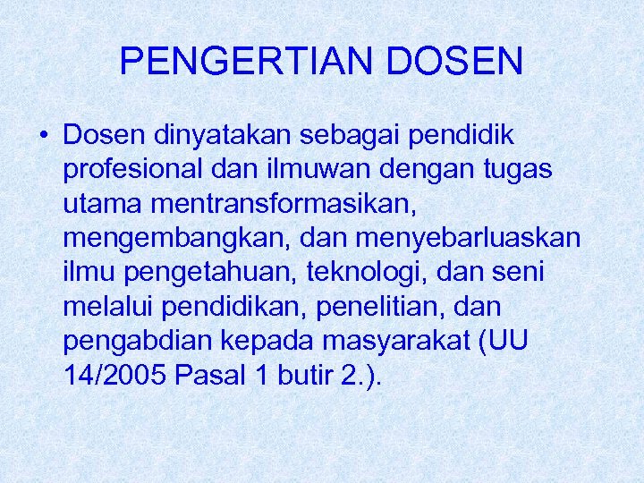 PENGERTIAN DOSEN • Dosen dinyatakan sebagai pendidik profesional dan ilmuwan dengan tugas utama mentransformasikan,