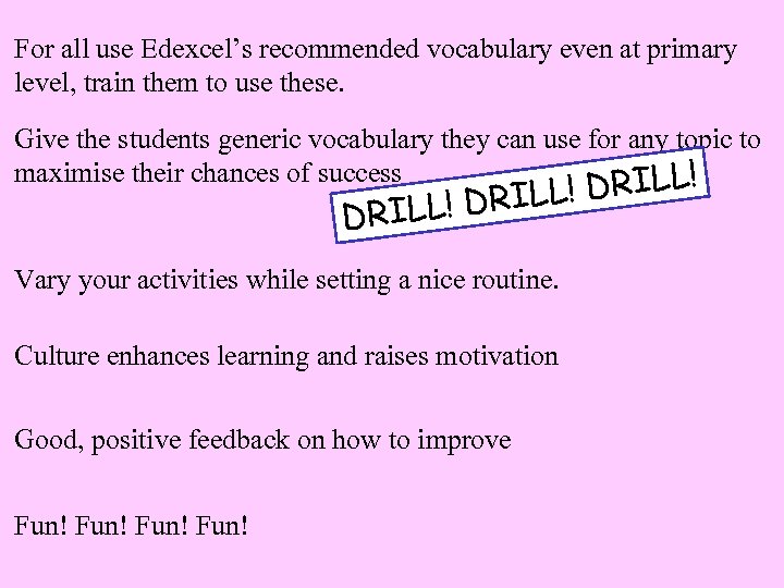 For all use Edexcel’s recommended vocabulary even at primary level, train them to use