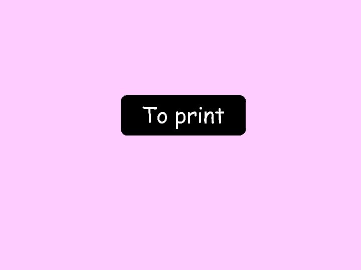 To print 