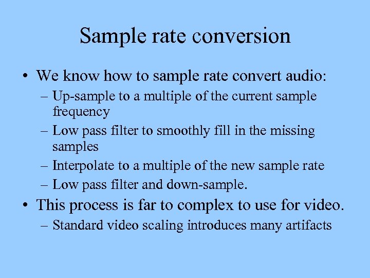 Sample rate conversion • We know how to sample rate convert audio: – Up-sample