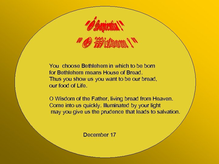 You choose Bethlehem in which to be born for Bethlehem means House of Bread.