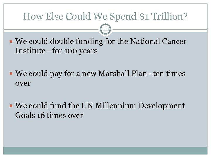 How Else Could We Spend $1 Trillion? 111 We could double funding for the