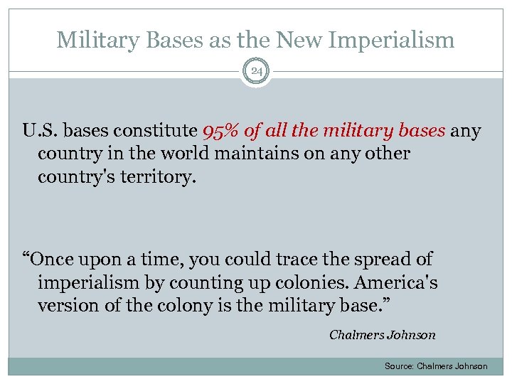 Military Bases as the New Imperialism 24 U. S. bases constitute 95% of all