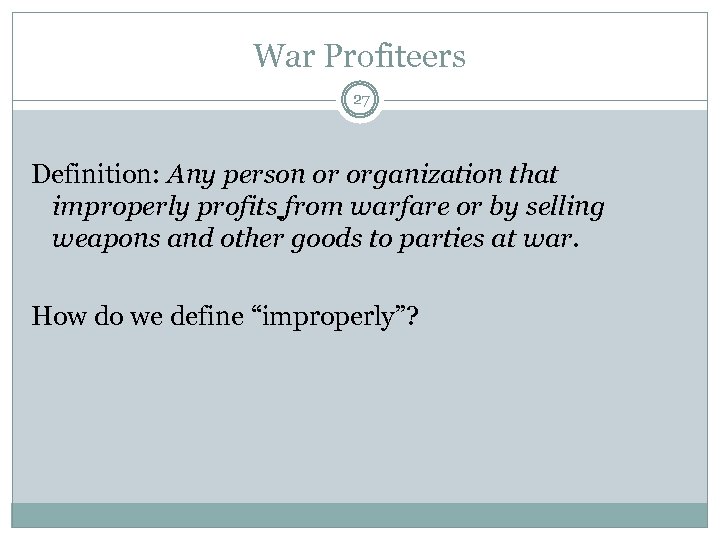 War Profiteers 27 Definition: Any person or organization that improperly profits from warfare or