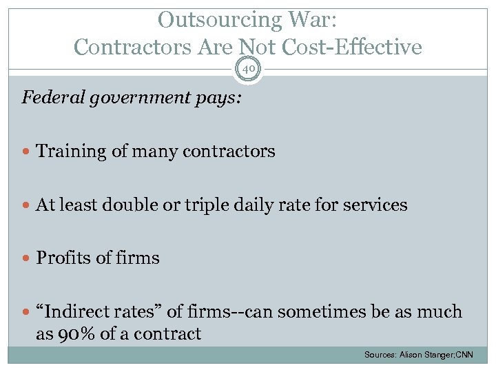 Outsourcing War: Contractors Are Not Cost-Effective 40 Federal government pays: Training of many contractors