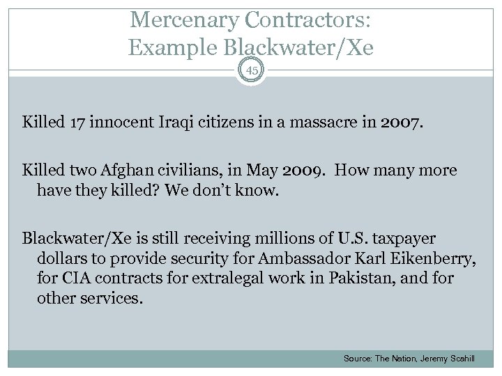 Mercenary Contractors: Example Blackwater/Xe 45 Killed 17 innocent Iraqi citizens in a massacre in