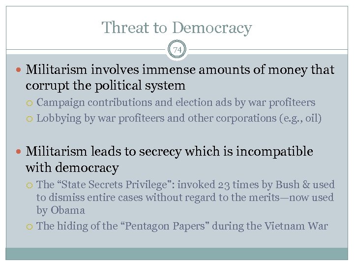 Threat to Democracy 74 Militarism involves immense amounts of money that corrupt the political