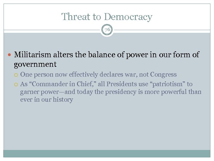Threat to Democracy 76 Militarism alters the balance of power in our form of